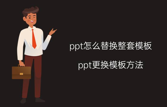 ppt怎么替换整套模板 ppt更换模板方法？